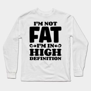 I'm not fat, I'm in high definition v2 Long Sleeve T-Shirt